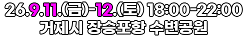 9월 11일(금) - 12(토) 18:00~20:00 거제시 장승포항 수변공원